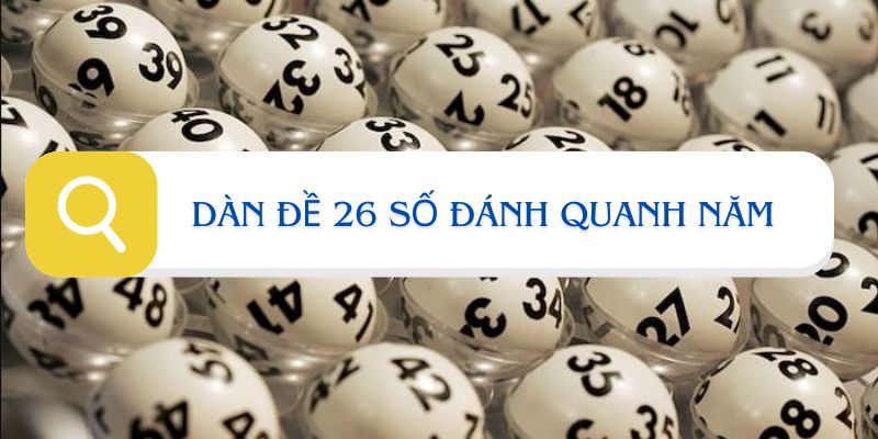 Gợi ý dàn đề 26 số đánh quanh năm cực chuẩn