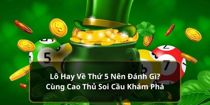 Lô Hay Về Thứ 5