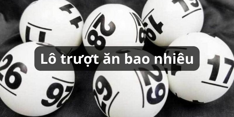 Lô trượt ăn bao nhiêu và cách tính tiền thưởng khi thắng cược 